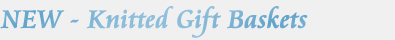 NEW - Knitted Gift Baskets